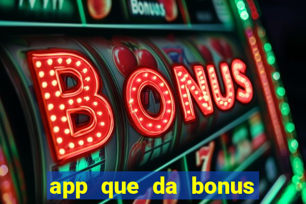 app que da bonus no cadastro